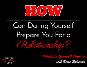 145: Date Yourself (Part 4) with Kevin Robinson