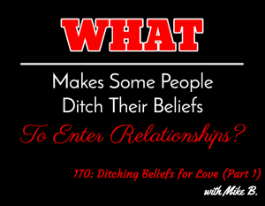 Ditching Beliefs for Love (Part 1) with Mike B.