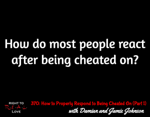 370: How to Properly Respond to Being Cheated On (Part 1) with Damian and Jamie Johnson