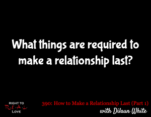 How to Make a Relationship Last (Part 1) with Dilaun White