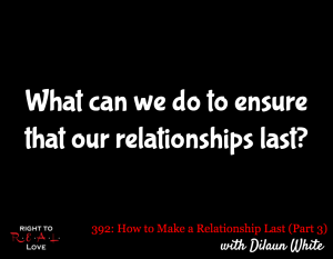 How to Make a Relationship Last (Part 3) with Dilaun White