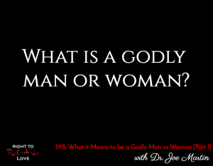 What it Means to be a Godly Man or Woman (Part 1) with Dr. Joe Martin