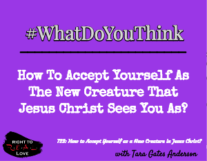 How to Accept Yourself as a New Creature in Jesus Christ?