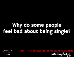 How to be Single and Not Feel Bad About It (Part 1)