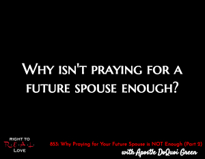 Why Praying for Your Future Spouse is NOT Enough (Part 2)