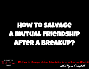 How to Manage Mutual Friendships After a Breakup (Part 4)