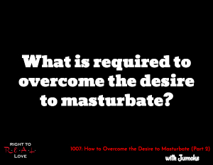 How to Overcome the Desire to Masturbate (Part 2)