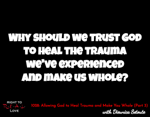 Allowing God to Heal Trauma and Make You Whole (Part 3)