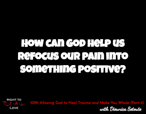 Allowing God to Heal Trauma and Make You Whole (Part 4)
