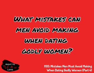 Mistakes Men Must Avoid Making When Dating Godly Women (Part 4)