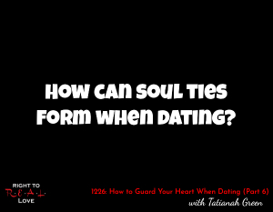 How to Guard Your Heart When Dating (Part 6)