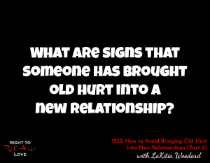How to Avoid Bringing Old Hurt Into New Relationships (Part 2)