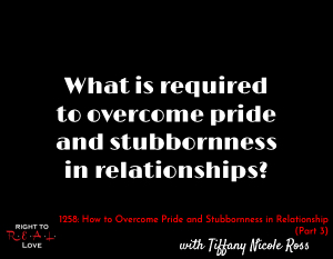 How to Overcome Pride and Stubbornness in Relationships (Part 3)