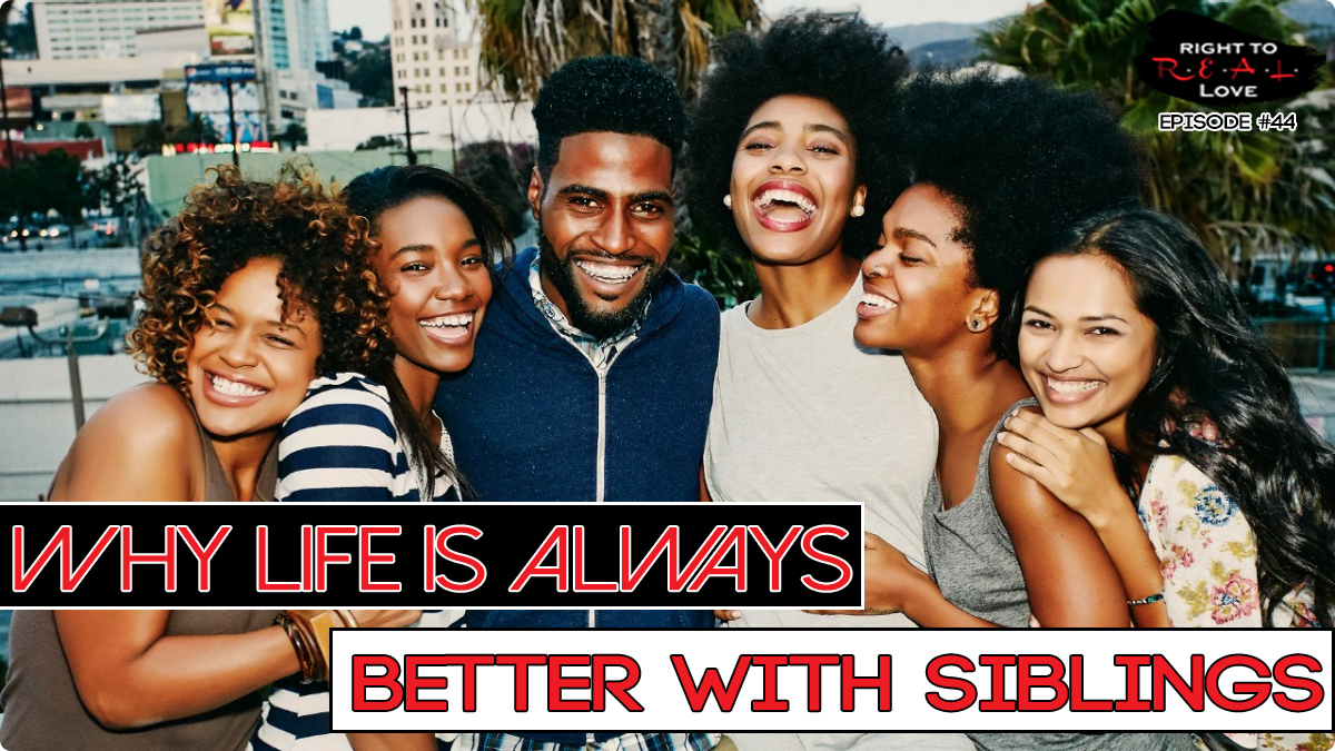 44: Why Life is Always Better with Siblings | Right to REAL Love